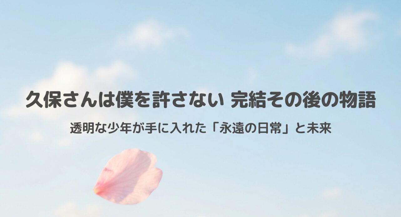 『久保さんは僕を許さない』完結後の物語、透明な少年が手に入れた永遠の日常と未来について解説する導入スライド