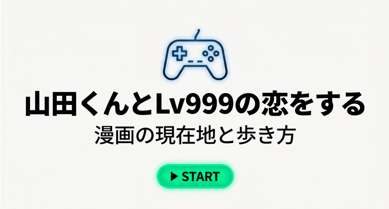 山田くんとLv999の恋をする 漫画の現在地と歩き方